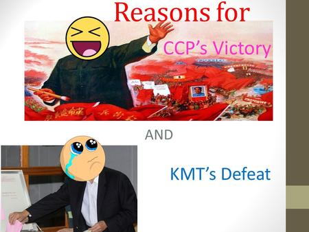Reasons for CCP’s Victory AND KMT’s Defeat. Leadership The Chinese Communist Party (CCP) 1) The CCP’s leadership was excellent at all levels Faithful.