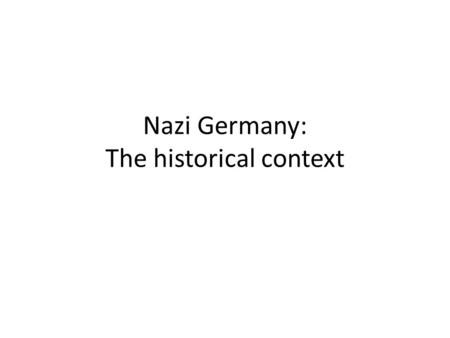 Nazi Germany: The historical context. Preliminary points German history not ‘pre-Nazi’ German history not ‘peculiar’ Fascism and anti-Semitism European.