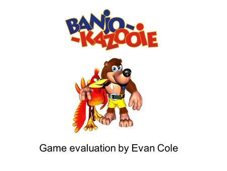 Game evaluation by Evan Cole. Basic Information Company: Author: Rareware Type of game: Platforming, Action-Adventure Price: $47.99 (initial retail price: