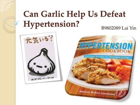 Can Garlic Help Us Defeat Hypertension? B9802089 Lai Yin.