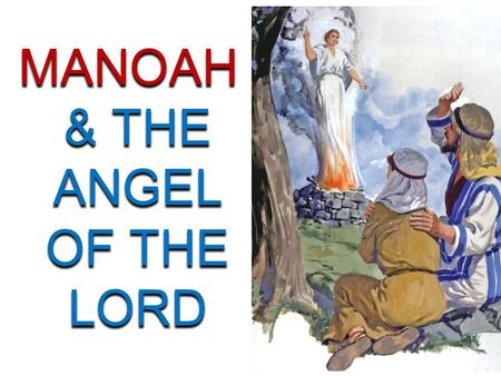MANOAH & THE ANGEL OF THE LORD MANOAH & THE ANGEL OF THE LORD.