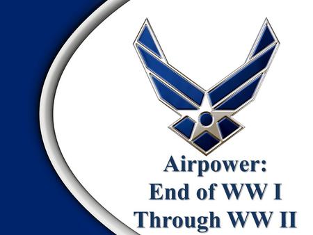 1 Airpower: End of WW I Through WW II. 2 Overview Background—The 1920s General Mitchell’s Crusade The Air Corps Act of 1926 Air Corps Tactical School.