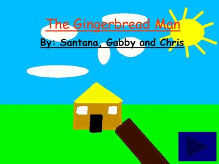The Gingerbread Man By: Santana, Gabby and Chris.