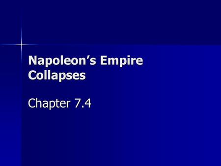 Napoleon’s Empire Collapses Chapter 7.4. Continental System Napoleon blockades the British – forced closing of ports Napoleon blockades the British –