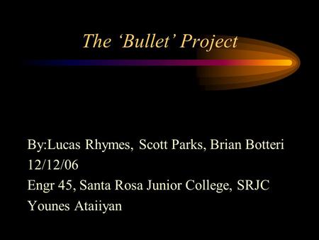 The ‘Bullet’ Project By:Lucas Rhymes, Scott Parks, Brian Botteri