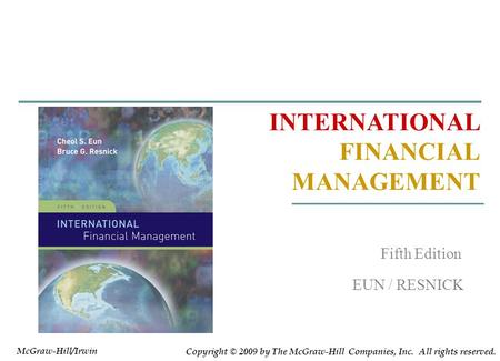 INTERNATIONAL FINANCIAL MANAGEMENT EUN / RESNICK Fifth Edition Copyright © 2009 by The McGraw-Hill Companies, Inc. All rights reserved. McGraw-Hill/Irwin.