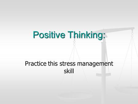 Practice this stress management skill Positive Thinking:
