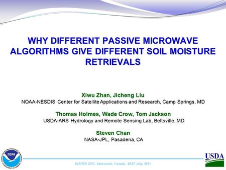 1 X. Zhan, NOAA-NESDIS-STAR, IGARSS 2011, Vancouver, Canada, 24-27 July, 2011. WHY DIFFERENT PASSIVE MICROWAVE ALGORITHMS GIVE DIFFERENT SOIL MOISTURE.