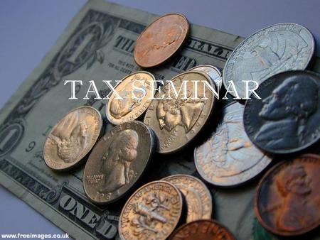 TAX SEMINAR. The hardest thing in the world to understand is income tax. – Albert Einstein.