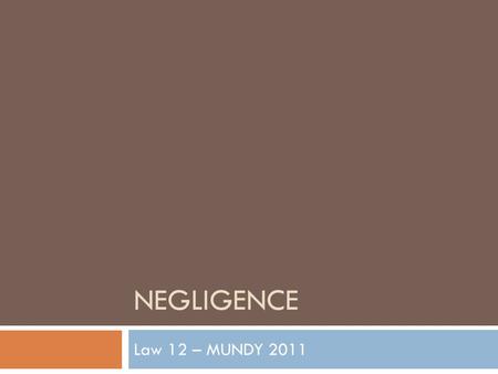 NEGLIGENCE Law 12 – MUNDY 2011. Negligence  Tort law is based on mostly case precedents and certain provincial and federal legislation;  Hence, our.
