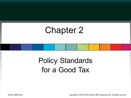 Chapter 2 Policy Standards for a Good Tax McGraw-Hill/Irwin