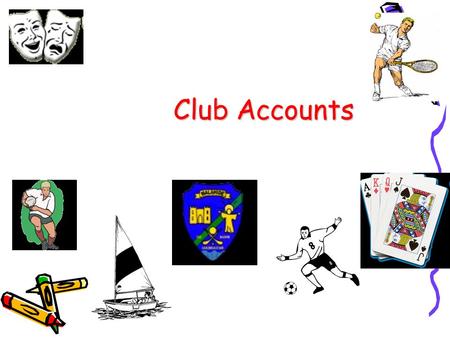 Club Accounts. What is a Club? A club is an organisation set up for the benefit of it’s members, e.g. Golf club, drama club, GAA club.