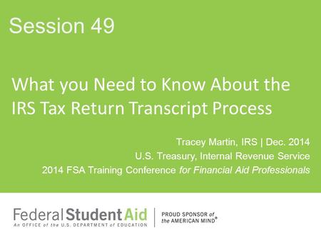 Tracey Martin, IRS | Dec. 2014 U.S. Treasury, Internal Revenue Service 2014 FSA Training Conference for Financial Aid Professionals What you Need to Know.