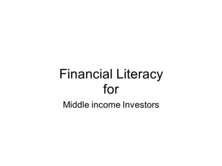 Financial Literacy for Middle income Investors. Goals List 5 Goals that you have set for yourselves (if you have not set any goals, what would you like.