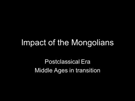 Impact of the Mongolians Postclassical Era Middle Ages in transition.