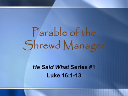 Parable of the Shrewd Manager He Said What Series #1 Luke 16:1-13.