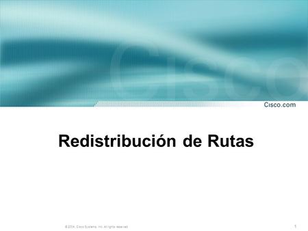 1 © 2004, Cisco Systems, Inc. All rights reserved. Redistribución de Rutas.