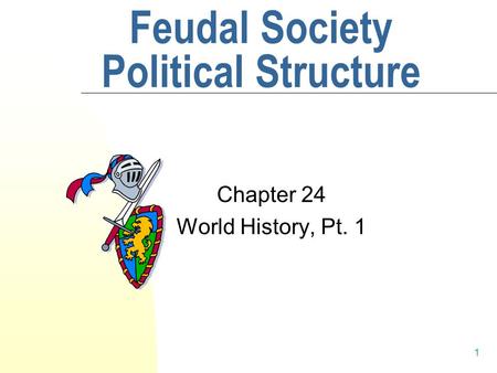 1 Feudal Society Political Structure Chapter 24 World History, Pt. 1.