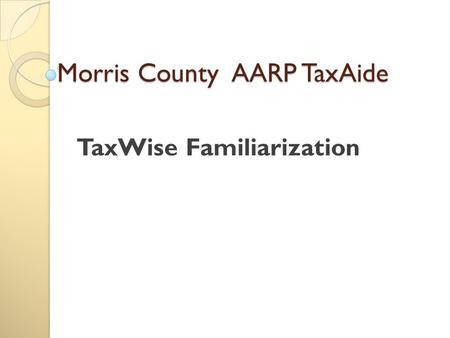 Morris County AARP TaxAide TaxWise Familiarization.
