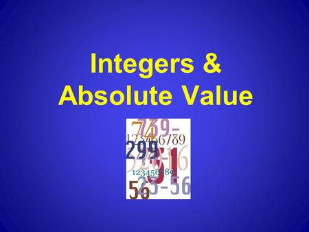 Integers & Absolute Value. Objectives: To be able to identify, compare, and order positive and negative integers. To be able to determine the absolute.