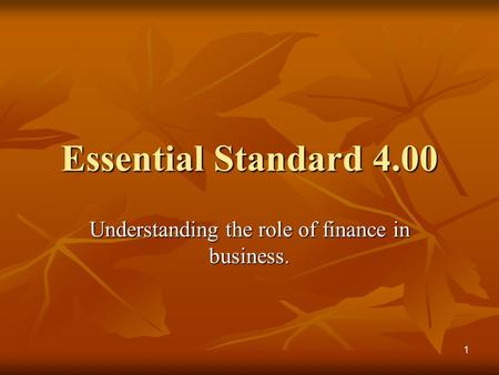Essential Standard 4.00 Understanding the role of finance in business. 1.