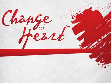 Change of Heart. Matthew 15:19 & Mark 7:21-23 The Context: What Is Actually Unclean? For out of the heart come evil thoughts, murders, adulteries, fornications,