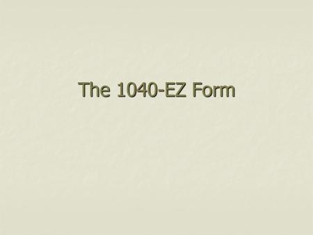 The 1040-EZ Form. Most people have an accountant do their taxes. Most people have an accountant do their taxes. But you don’t need an accountant if: But.