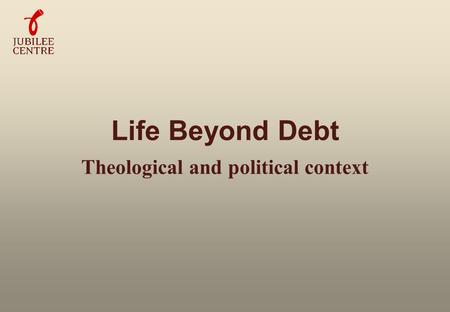 Life Beyond Debt Theological and political context.