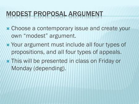  Choose a contemporary issue and create your own “modest” argument.  Your argument must include all four types of propositions, and all four types of.