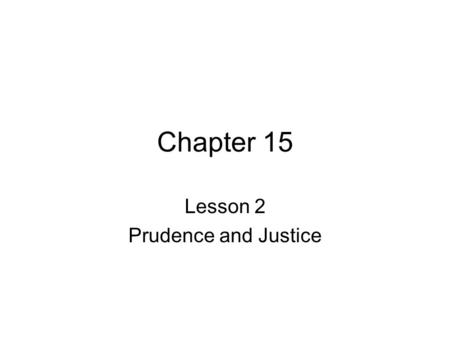 Chapter 15 Lesson 2 Prudence and Justice. What is prudence? Prudence disposes the practical reason to discern, in every circumstance, one’s true good.