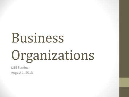 Business Organizations UBE Seminar August 1, 2013.