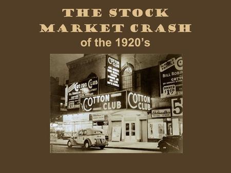 The Stock Market Crash of the 1920’s. In 1927, ‘28, and ‘29 it was easy to get rich. All you had to do was put a little money in the stock market. Here.