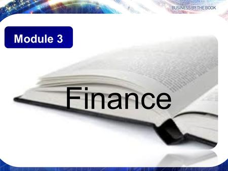 Finance Module 3. Finance Almost every decision in business has a financial impact. Consequently, businesspeople need to understand God’s principles that.