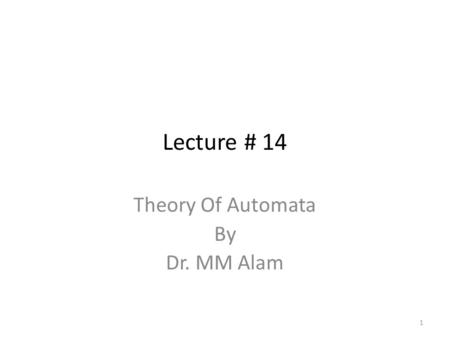 Lecture # 14 Theory Of Automata By Dr. MM Alam 1.