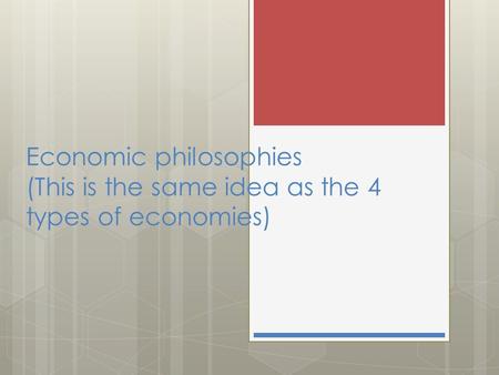 Economic philosophies (This is the same idea as the 4 types of economies)