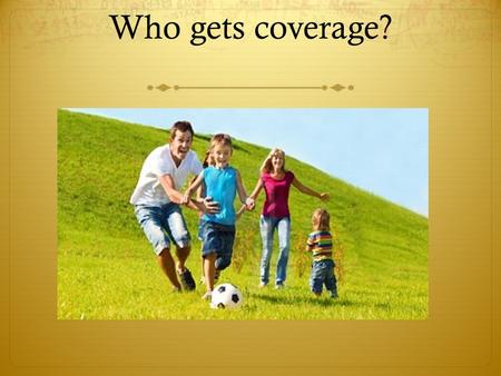 Who gets coverage?. THE HEALTH INSURANCE INDUSTRY VIEWPOINT  ONLY PARENTS WITH SICK CHILDREN WILL BUY COVERAGE. SO, IT’S TOO EXPENSIVE TO COVER OKLAHOMA.