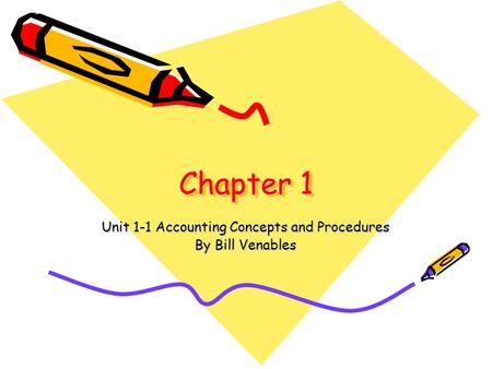 Chapter 1 Unit 1-1 Accounting Concepts and Procedures By Bill Venables.