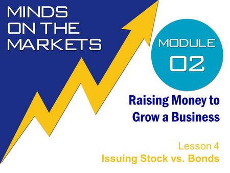 Raising Money to Grow a Business Lesson 4 Issuing Stock vs. Bonds.