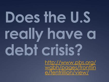 Does the U.S really have a debt crisis?  wgbh/pages/frontlin e/tentrillion/view/