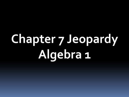 Chapter 7 Jeopardy Algebra 1.