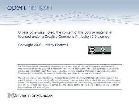 Unless otherwise noted, the content of this course material is licensed under a Creative Commons Attribution 3.0 License. Copyright 2008, Jeffrey Shotwell.
