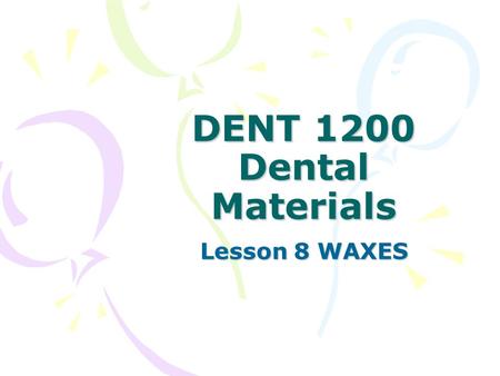 DENT 1200 Dental Materials Lesson 8 WAXES.