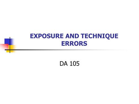 EXPOSURE AND TECHNIQUE ERRORS