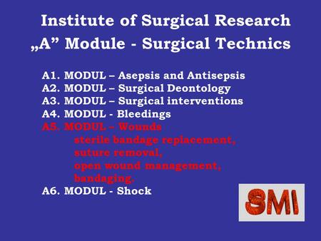 A1. MODUL – Asepsis and Antisepsis A2. MODUL – Surgical Deontology A3. MODUL – Surgical interventions A4. MODUL - Bleedings A5. MODUL – Wounds sterile.