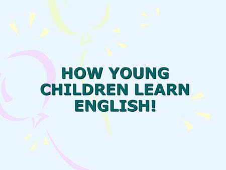 HOW YOUNG CHILDREN LEARN ENGLISH! Main points Introducing oneself and saying hello; Counting from 1 to 12; The colors; Give and carrying out orders;