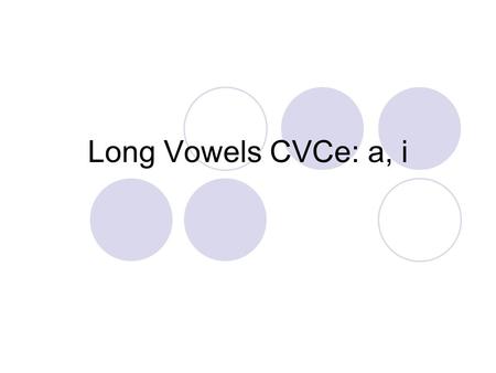 Long Vowels CVCe: a, i. pale What vowel do you hear? a take What vowel do you hear? a.