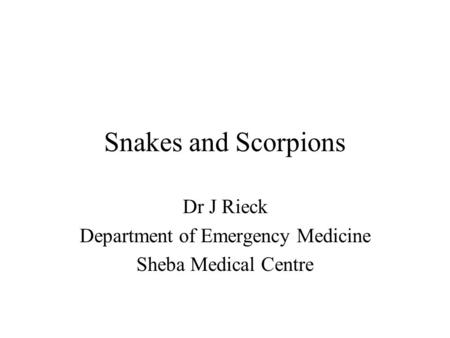 Snakes and Scorpions Dr J Rieck Department of Emergency Medicine Sheba Medical Centre.