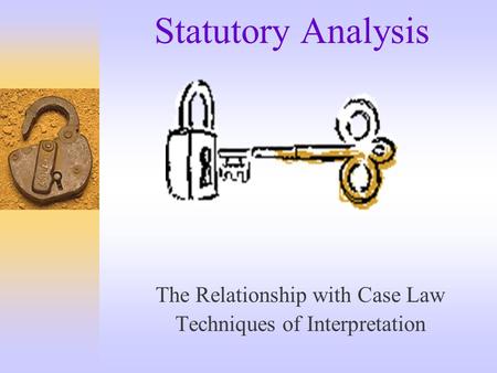 Statutory Analysis The Relationship with Case Law Techniques of Interpretation.