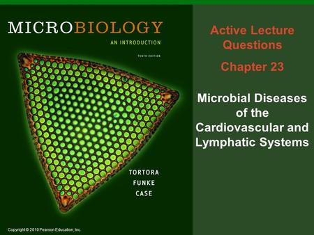 Copyright © 2010 Pearson Education, Inc. Active Lecture Questions Chapter 23 Microbial Diseases of the Cardiovascular and Lymphatic Systems.