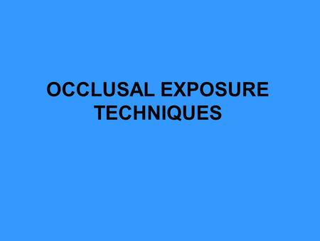 OCCLUSAL EXPOSURE TECHNIQUES. At times, more extensive radiographic views of oral tissues are desired than are obtainable with periapical or bite-wing.